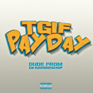 T G I F Payday by Dude From Da Barbershop Download