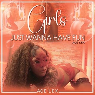 Girls Just Wanna Have Fun by Ace Lex Download