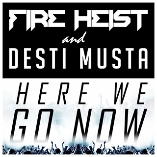Here We Go Now by Fire Heist & Desti Musta Download