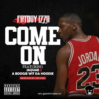 Come On by Fat Boy Izzo ft Jaquae & A Boogie Download
