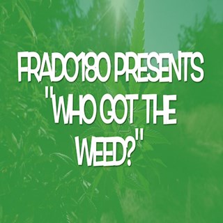 Who Got The Weed by Frado180 Download