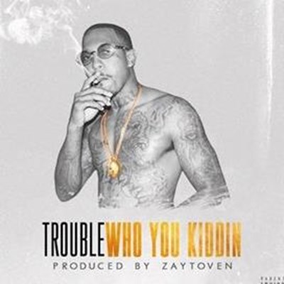 Trouble - Who You Kiddin (Clean)