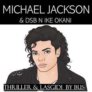 Thriller & Lasgidi By Bus by Michael Jackson & Dsb N Ike Okani Download