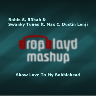 Show Love To My Bobblehead by Robin S, R3hab & Swanky Tunes ft Max C & Dustin Lenji Download