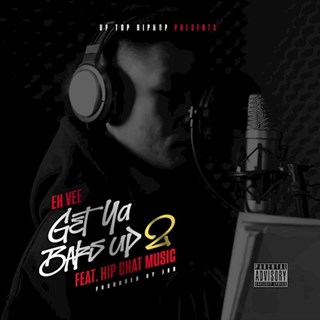 Get Ya Bars Up 2 by Eh Vee ft Hip Chat Music Download