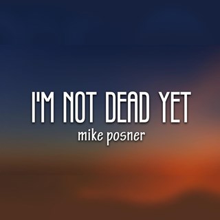 Im Not Dead Yet by Mike Posner Download