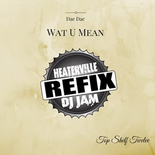 Wat U Mean by Dae Dae ft Top Shelf Twelve Download