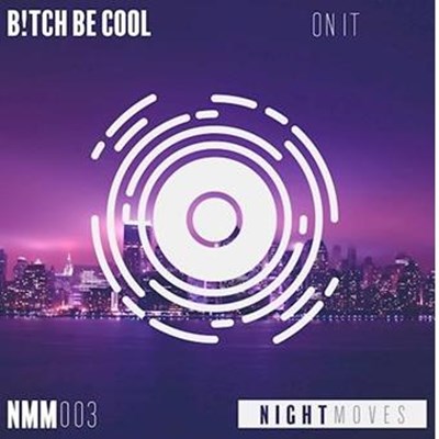 Bitch Be Cool - On It (Original Mix)